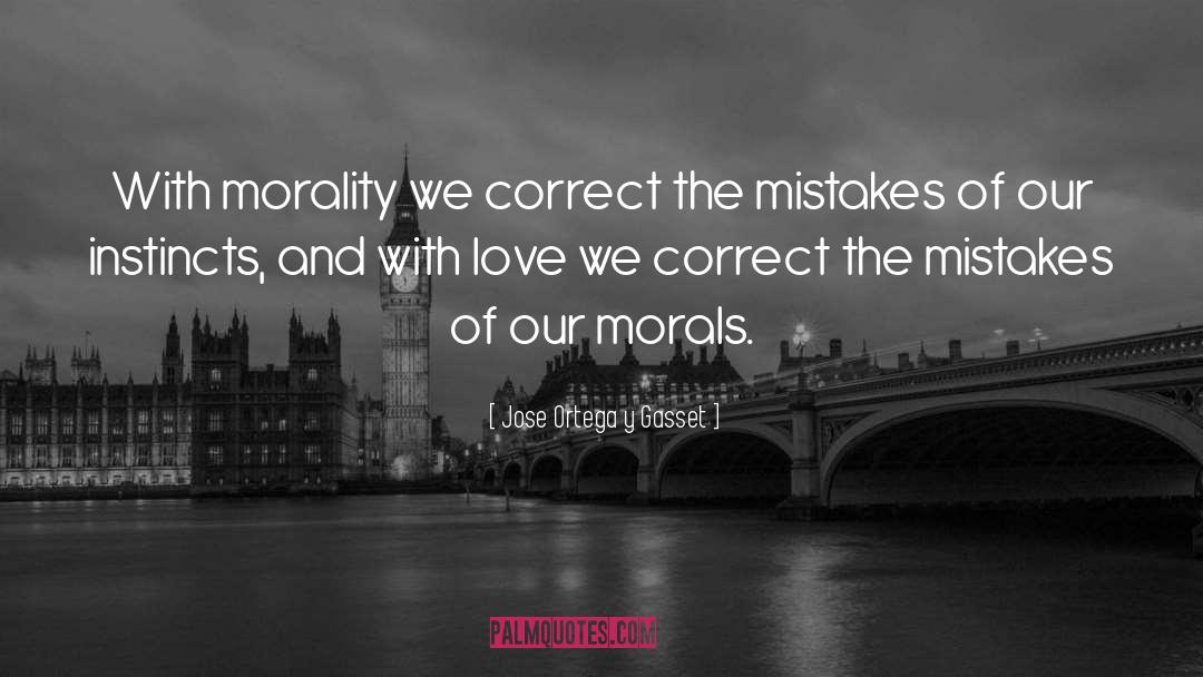 Jose Ortega Y Gasset Quotes: With morality we correct the