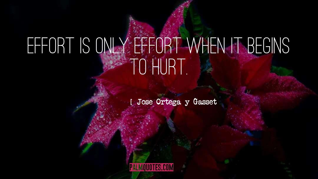 Jose Ortega Y Gasset Quotes: Effort is only effort when