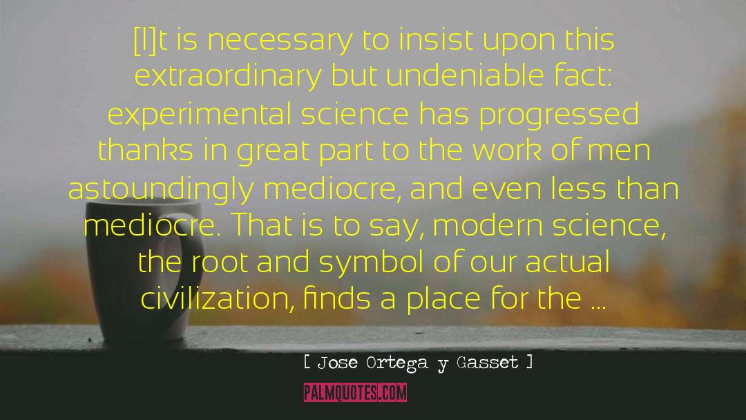 Jose Ortega Y Gasset Quotes: [I]t is necessary to insist