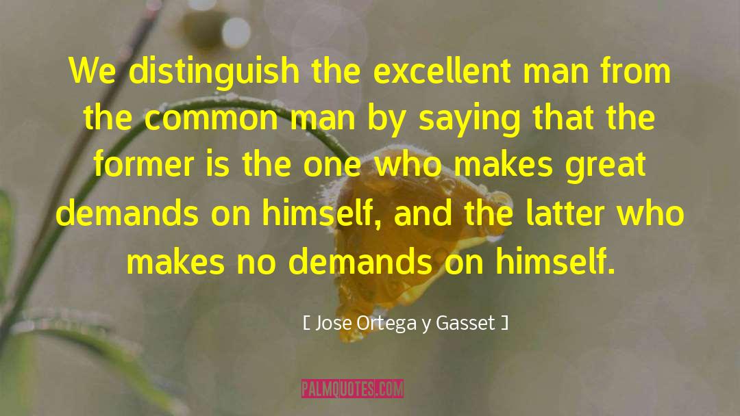 Jose Ortega Y Gasset Quotes: We distinguish the excellent man