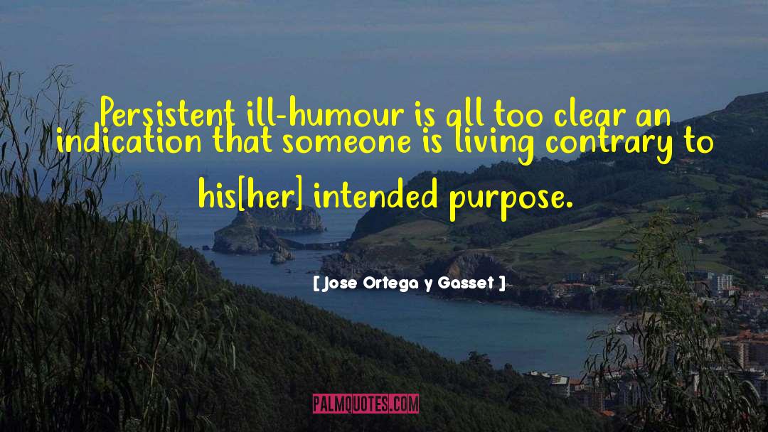 Jose Ortega Y Gasset Quotes: Persistent ill-humour is all too