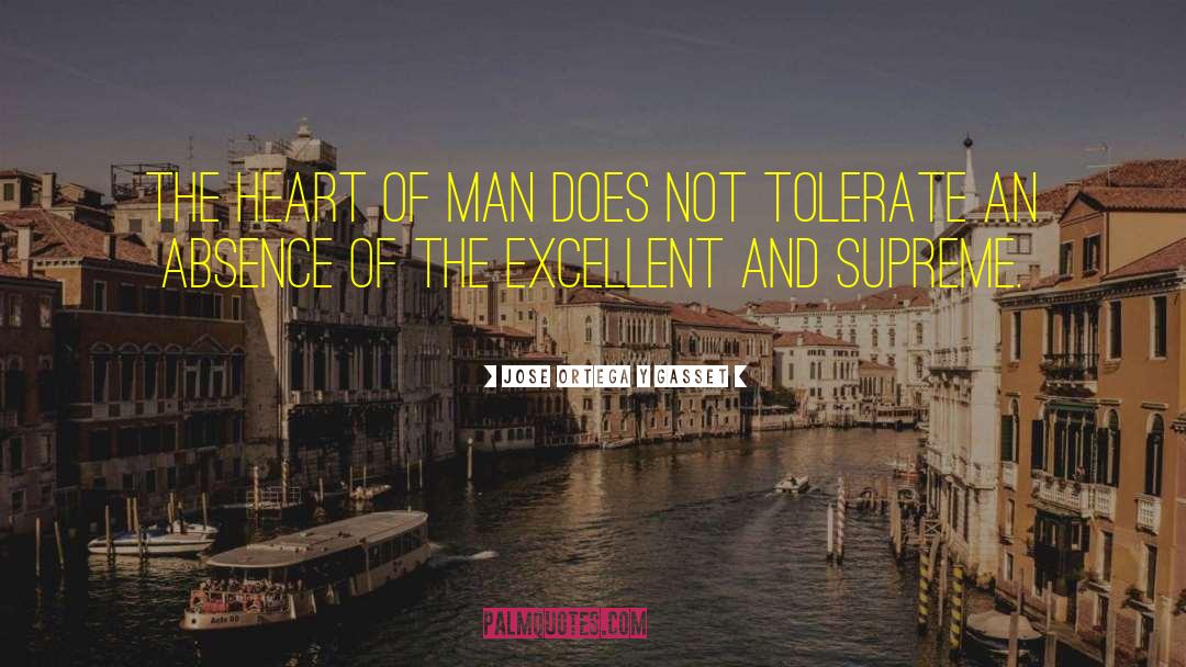 Jose Ortega Y Gasset Quotes: The heart of man does