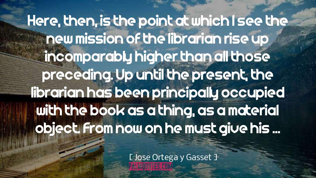 Jose Ortega Y Gasset Quotes: Here, then, is the point