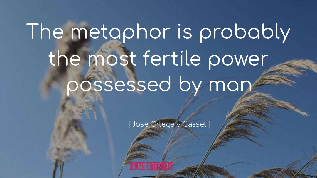 Jose Ortega Y Gasset Quotes: The metaphor is probably the