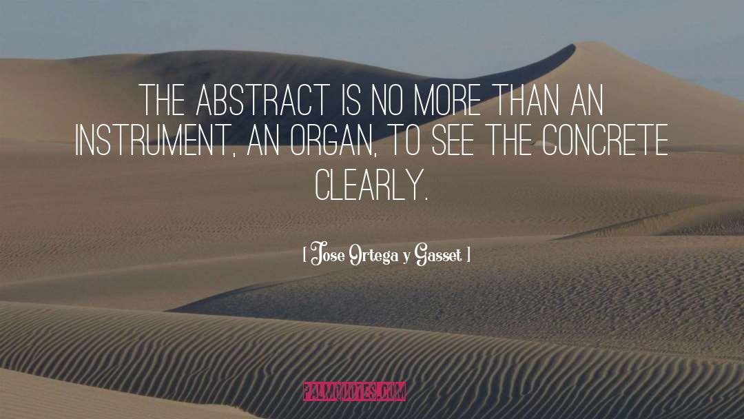 Jose Ortega Y Gasset Quotes: The abstract is no more