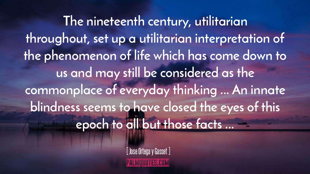 Jose Ortega Y Gasset Quotes: The nineteenth century, utilitarian throughout,