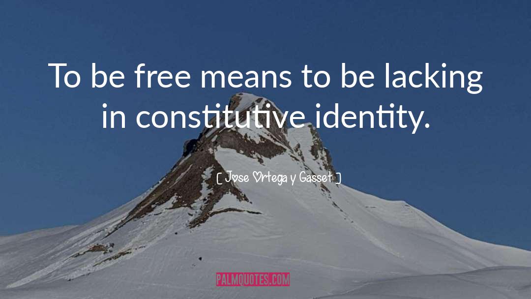 Jose Ortega Y Gasset Quotes: To be free means to