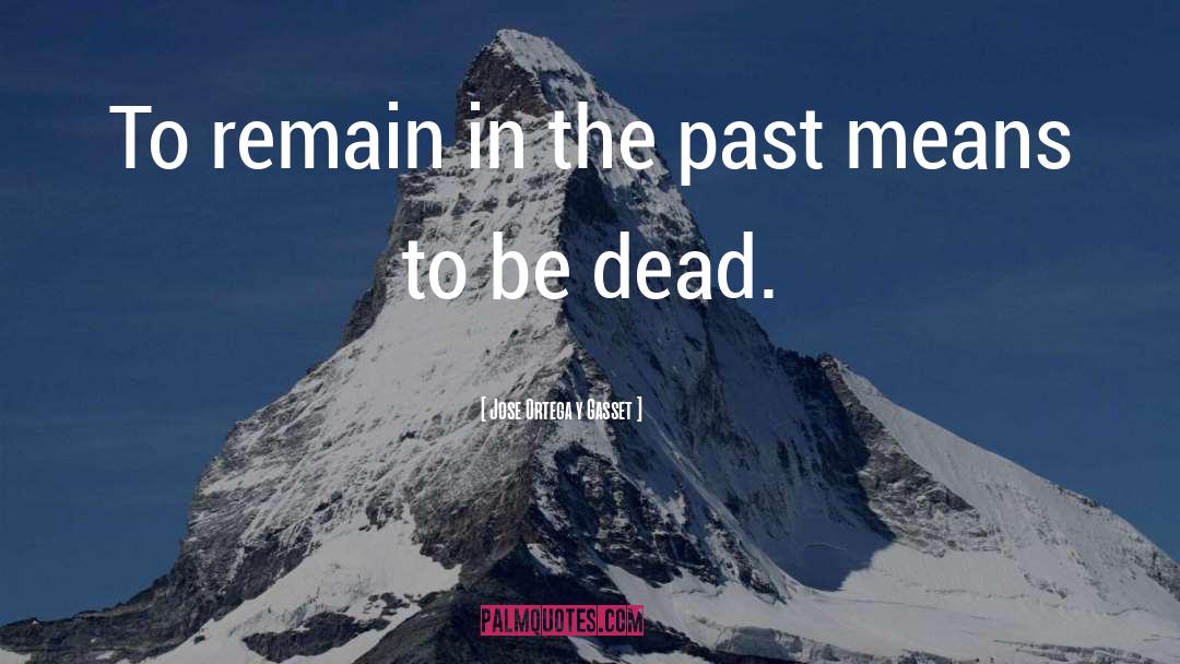 Jose Ortega Y Gasset Quotes: To remain in the past