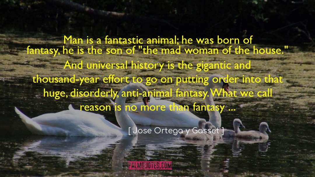 Jose Ortega Y Gasset Quotes: Man is a fantastic animal;