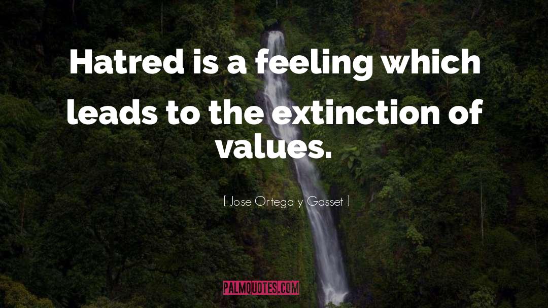 Jose Ortega Y Gasset Quotes: Hatred is a feeling which