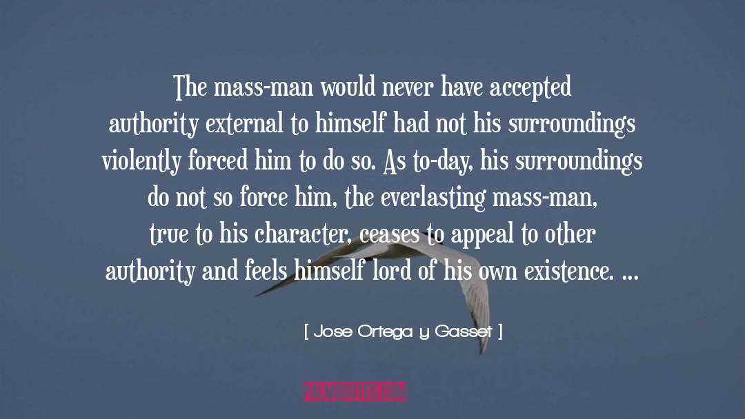 Jose Ortega Y Gasset Quotes: The mass-man would never have