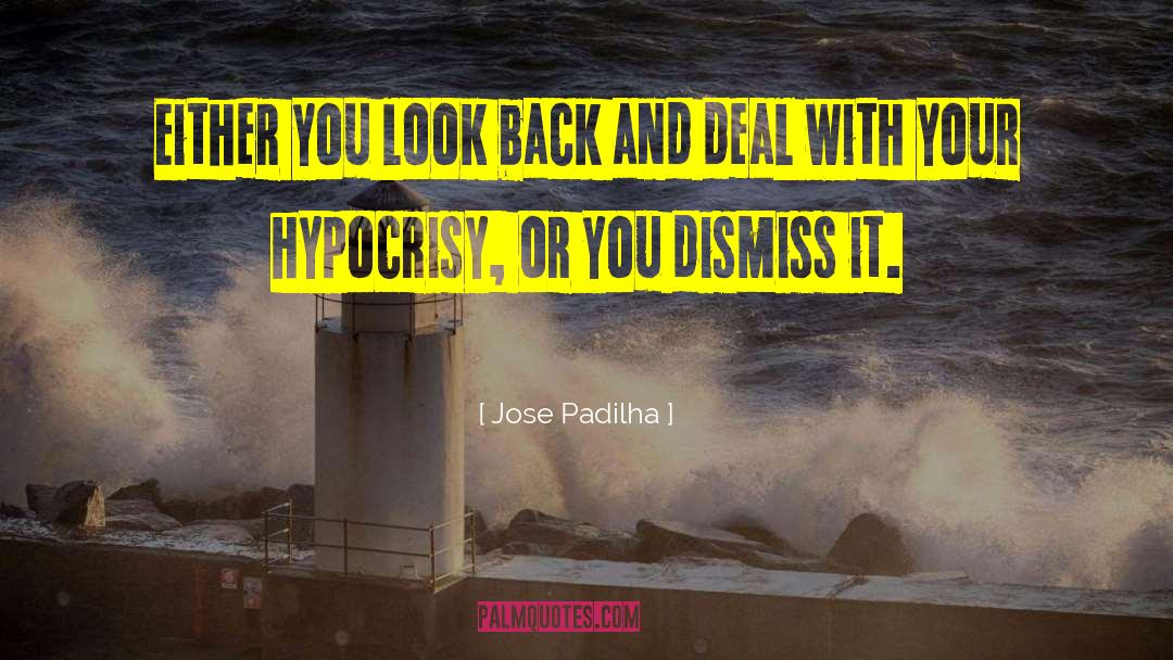 Jose Padilha Quotes: Either you look back and