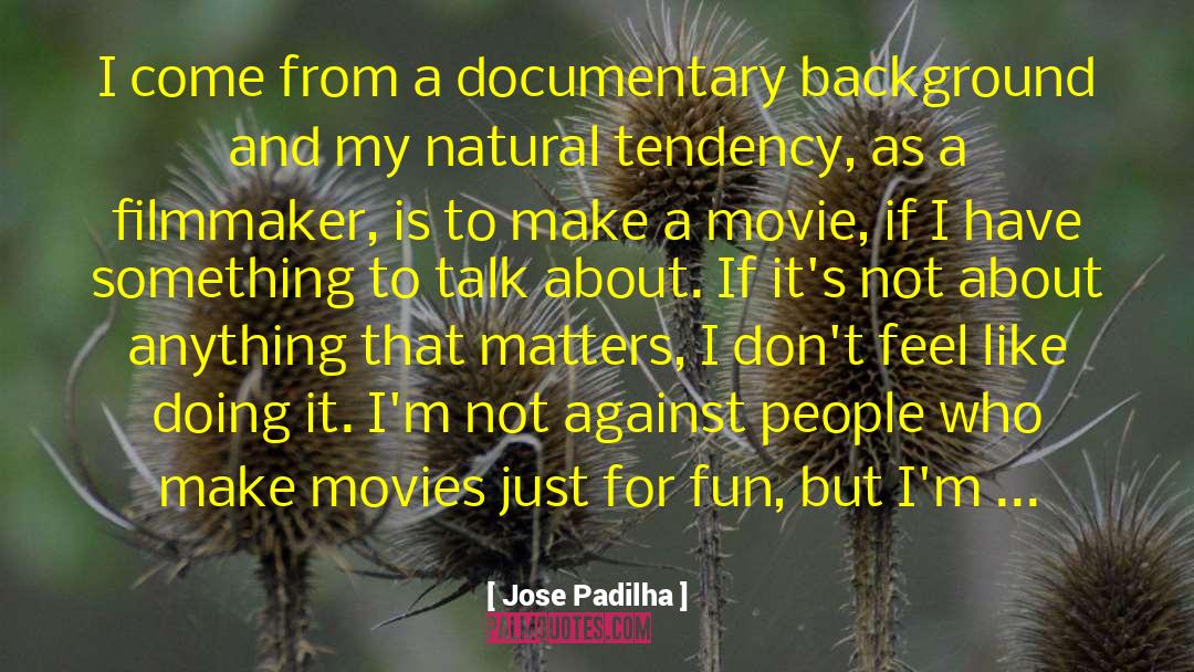 Jose Padilha Quotes: I come from a documentary