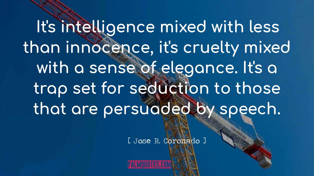 Jose R. Coronado Quotes: It's intelligence mixed with less