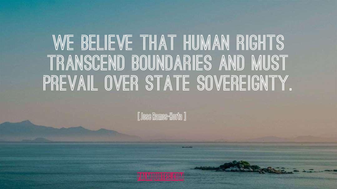 Jose Ramos-Horta Quotes: We believe that human rights