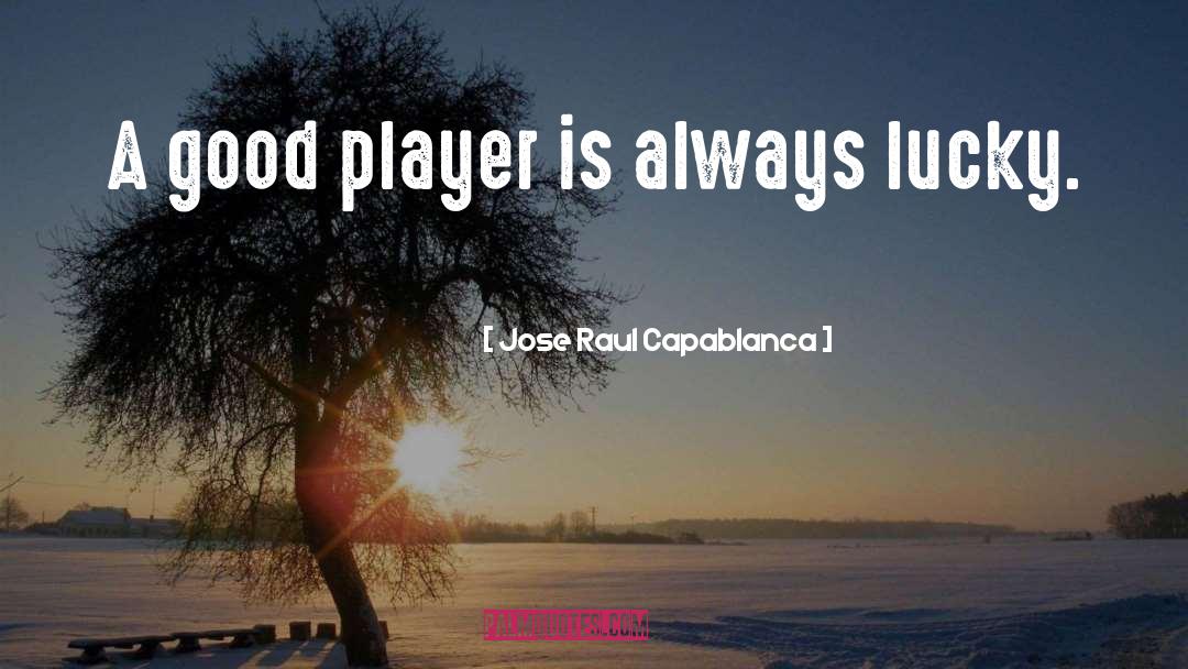 Jose Raul Capablanca Quotes: A good player is always