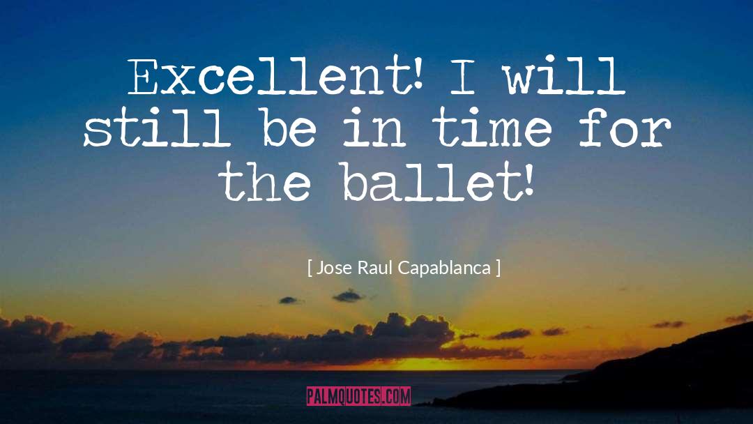 Jose Raul Capablanca Quotes: Excellent! I will still be