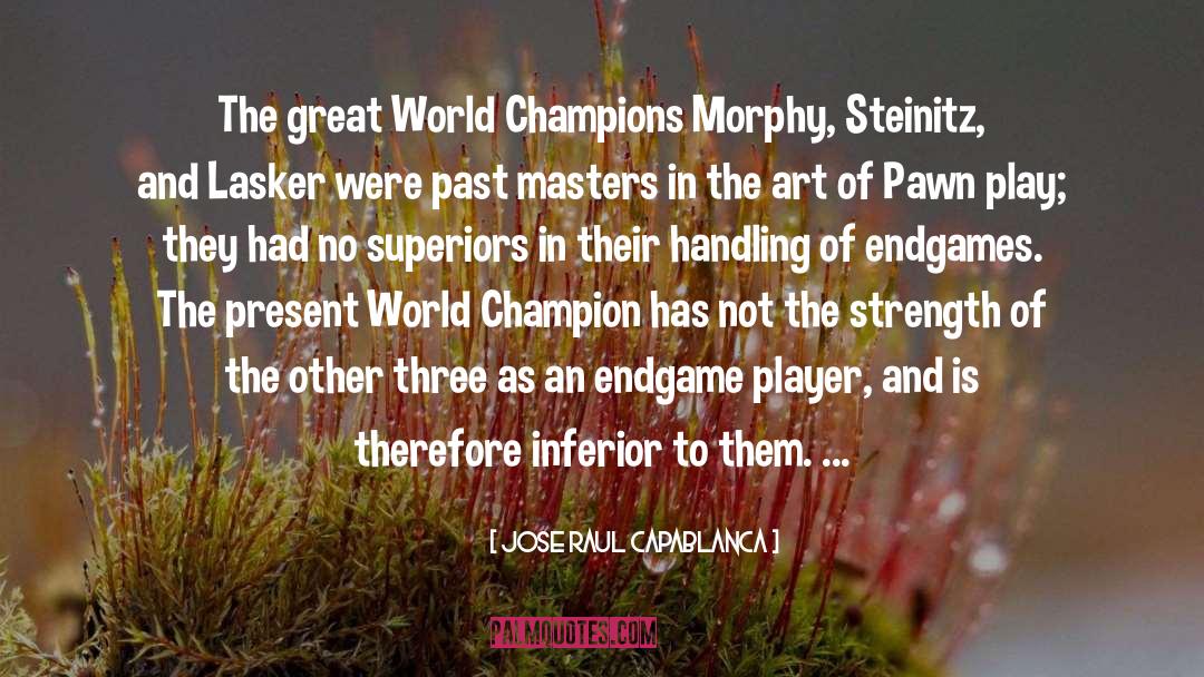 Jose Raul Capablanca Quotes: The great World Champions Morphy,