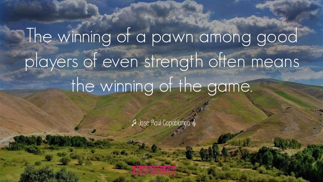 Jose Raul Capablanca Quotes: The winning of a pawn