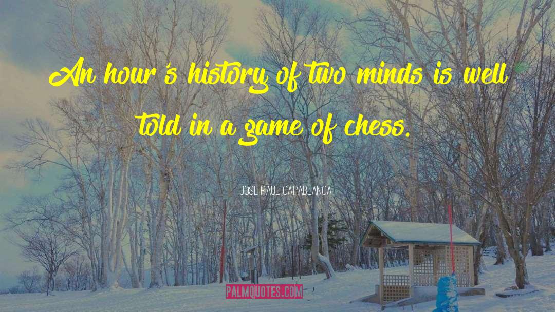 Jose Raul Capablanca Quotes: An hour's history of two