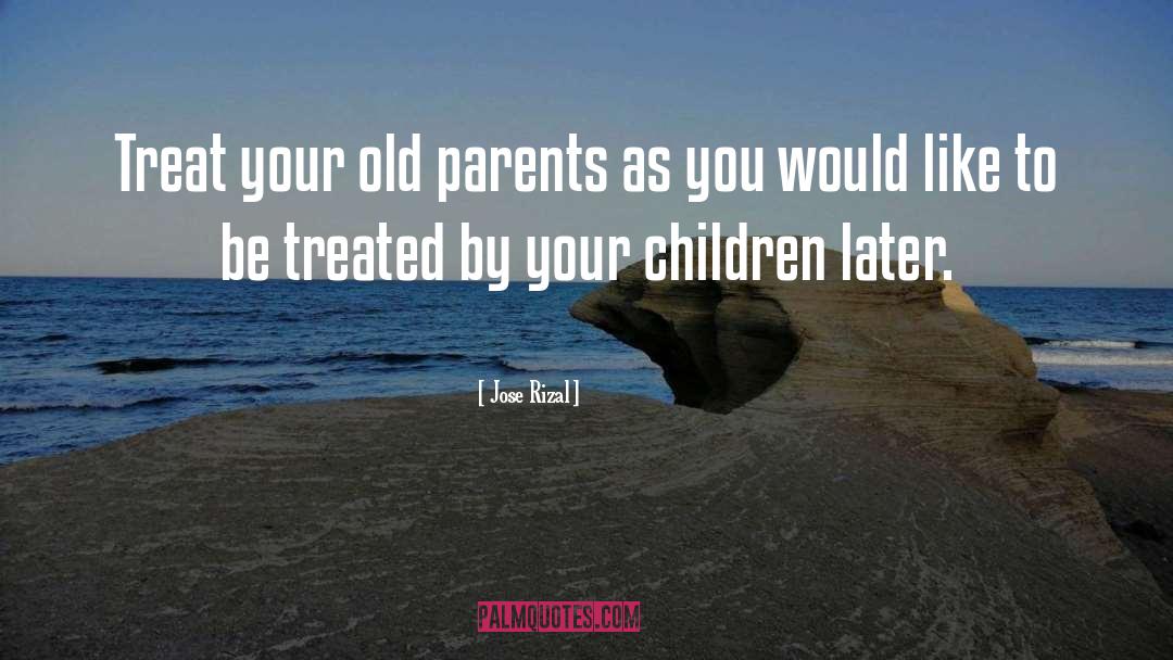 Jose Rizal Quotes: Treat your old parents as