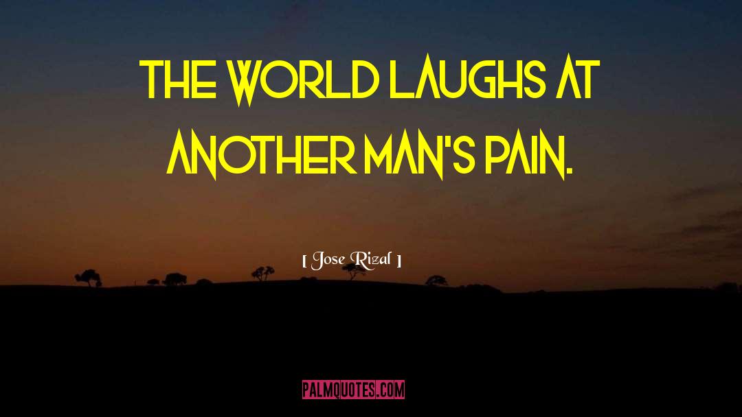 Jose Rizal Quotes: The world laughs at another