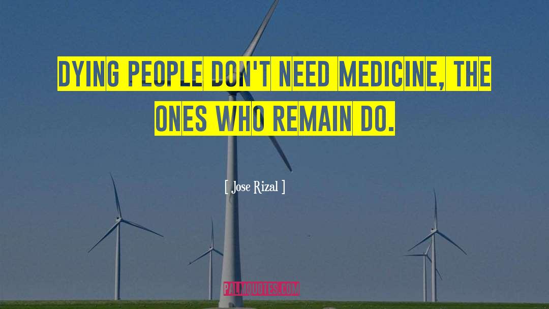 Jose Rizal Quotes: Dying people don't need medicine,