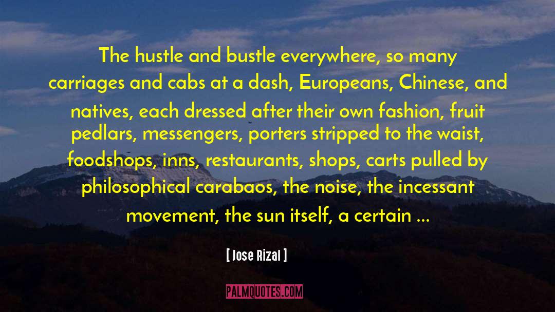 Jose Rizal Quotes: The hustle and bustle everywhere,