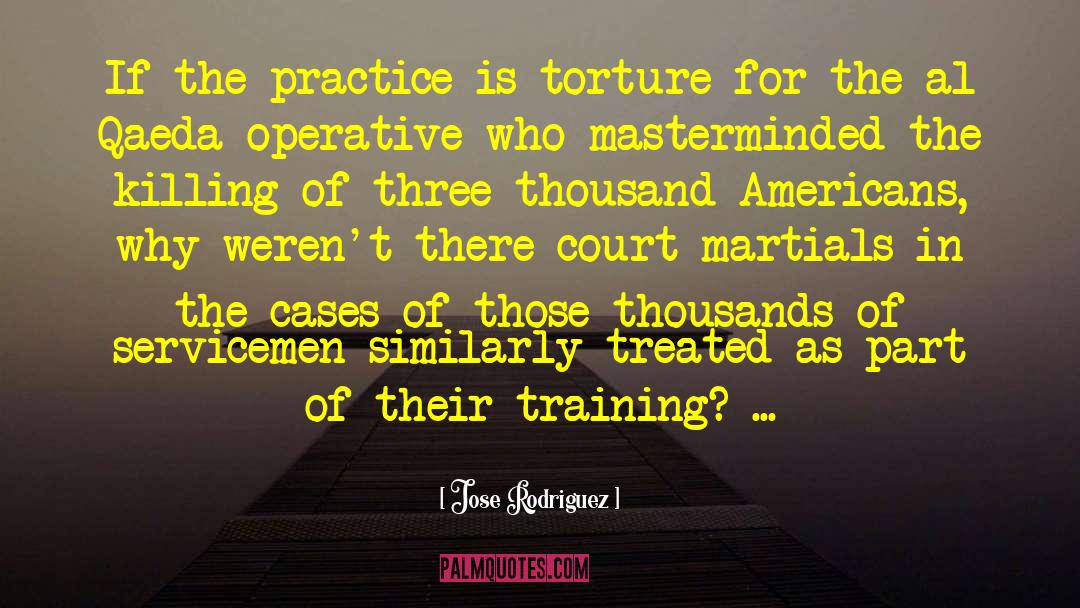 Jose Rodriguez Quotes: If the practice is torture