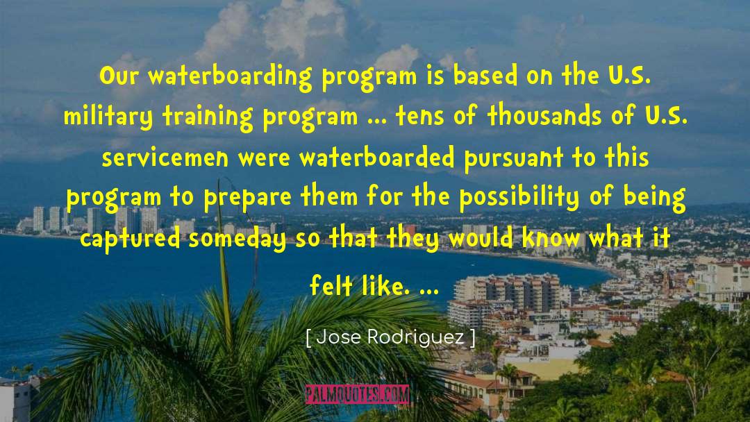 Jose Rodriguez Quotes: Our waterboarding program is based