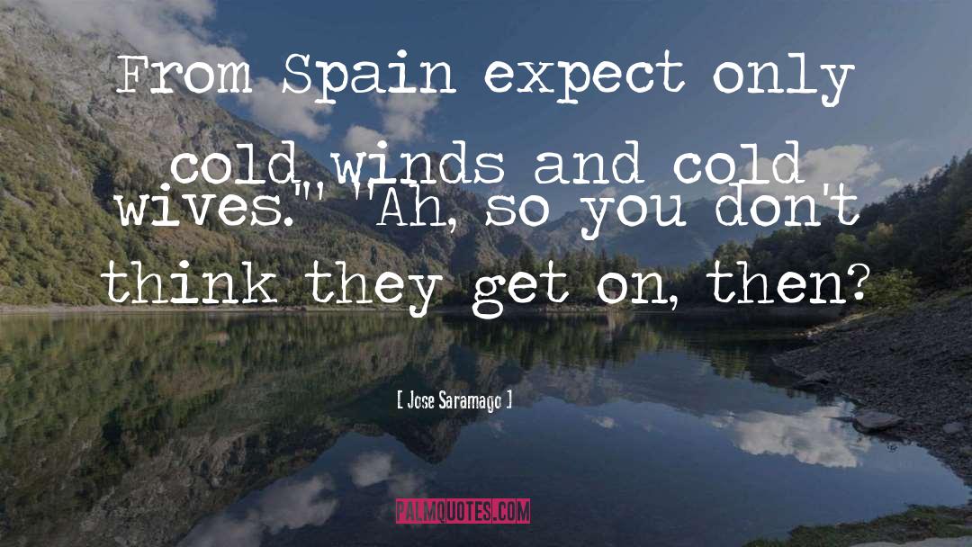 Jose Saramago Quotes: From Spain expect only cold