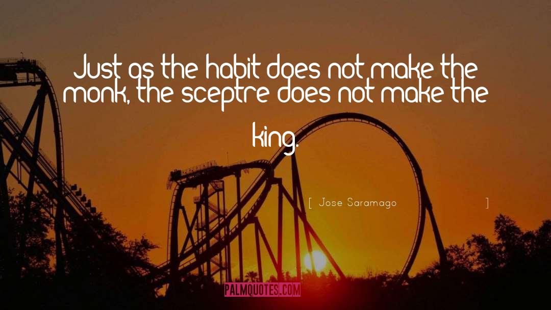 Jose Saramago Quotes: Just as the habit does