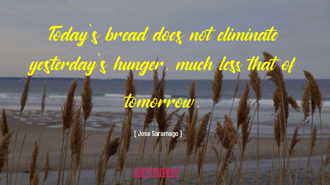 Jose Saramago Quotes: Today's bread does not eliminate