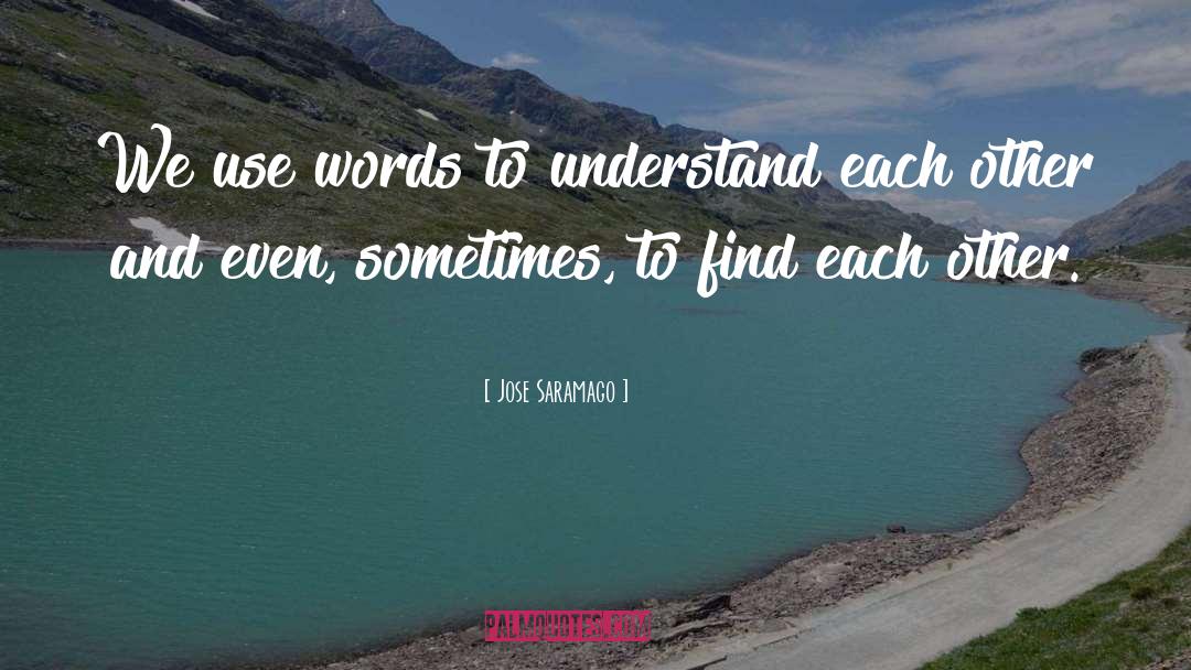 Jose Saramago Quotes: We use words to understand