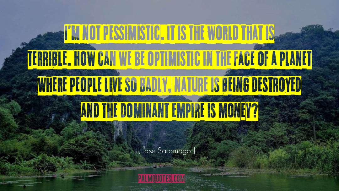 Jose Saramago Quotes: I'm not pessimistic. It is