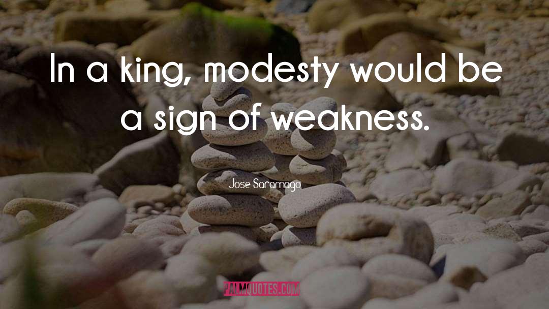 Jose Saramago Quotes: In a king, modesty would