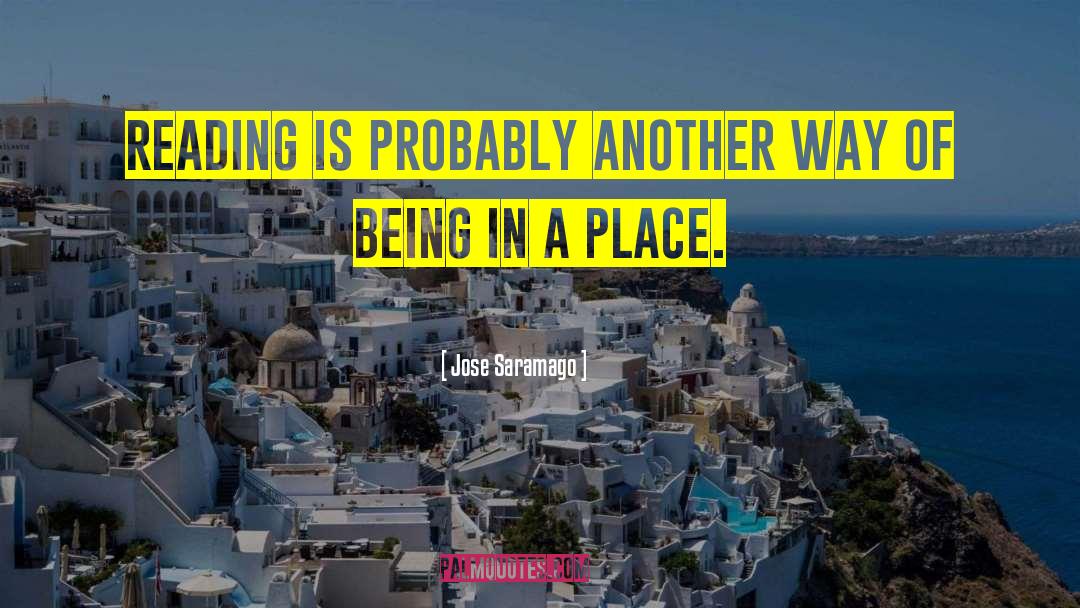 Jose Saramago Quotes: Reading is probably another way