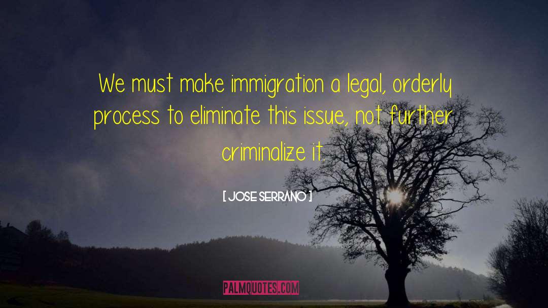 Jose Serrano Quotes: We must make immigration a