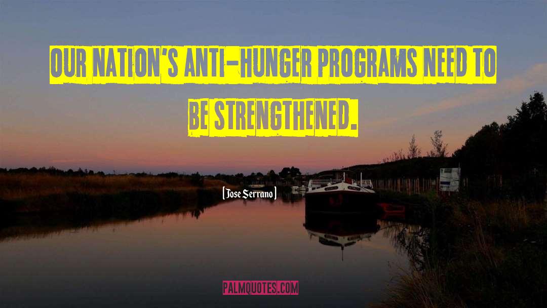 Jose Serrano Quotes: Our nation's anti-hunger programs need