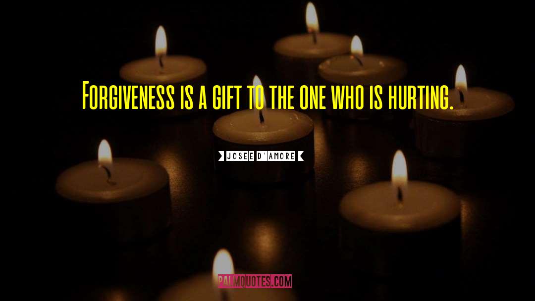 Josee D'Amore Quotes: Forgiveness is a gift to