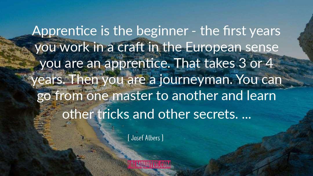 Josef Albers Quotes: Apprentice is the beginner -