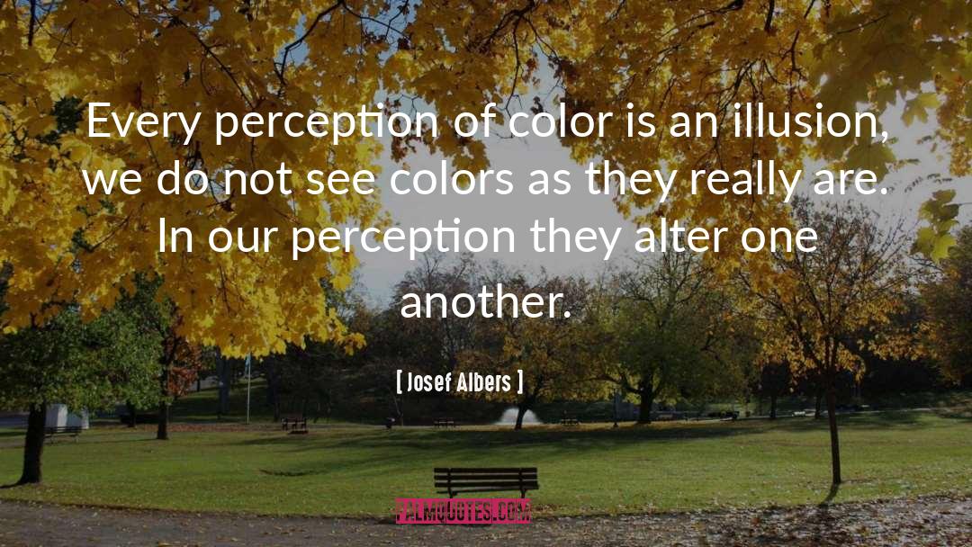 Josef Albers Quotes: Every perception of color is
