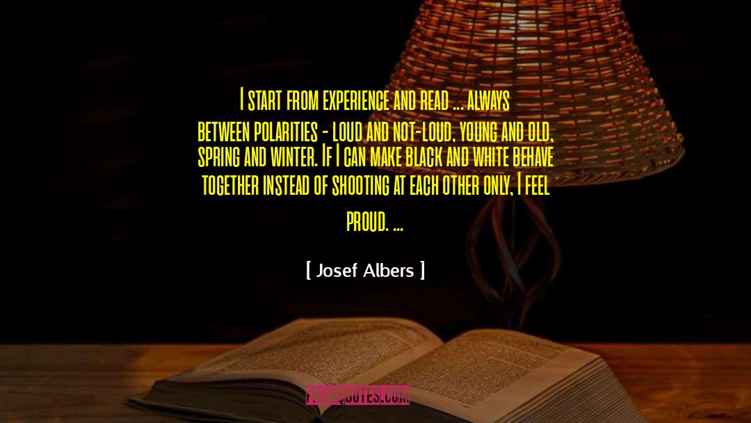 Josef Albers Quotes: I start from experience and