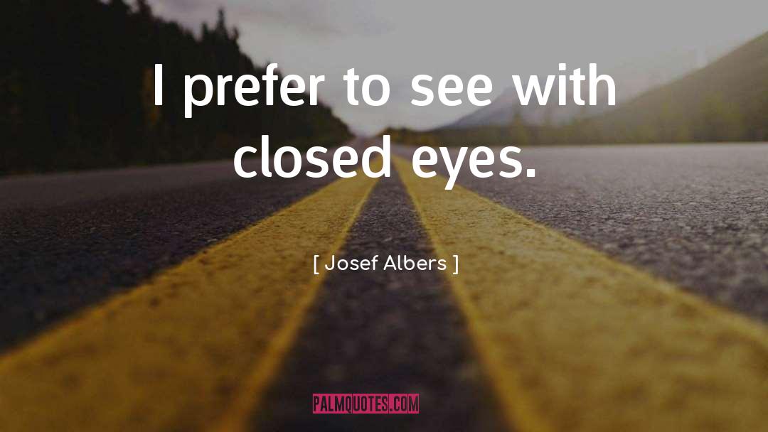 Josef Albers Quotes: I prefer to see with