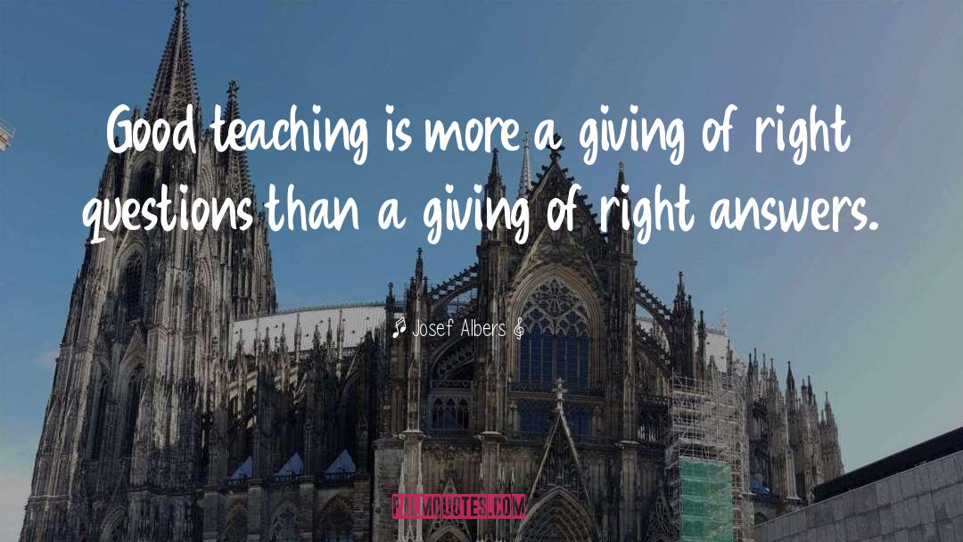 Josef Albers Quotes: Good teaching is more a