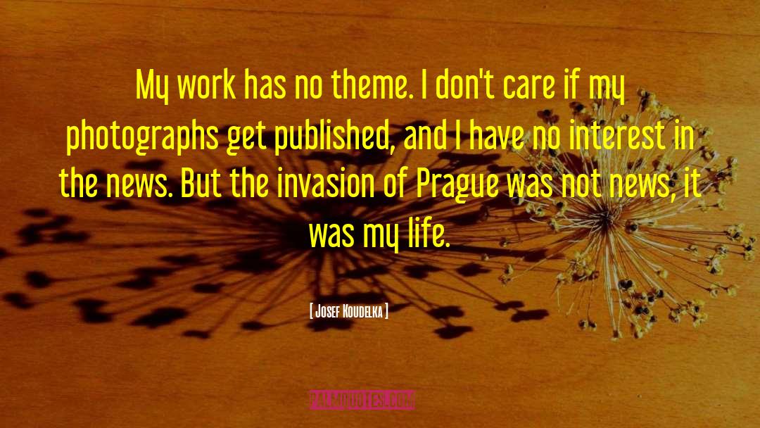 Josef Koudelka Quotes: My work has no theme.