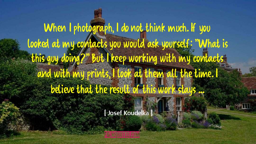 Josef Koudelka Quotes: When I photograph, I do