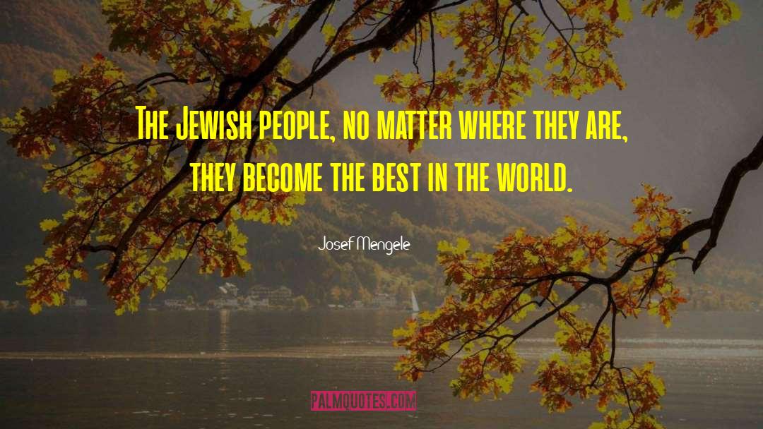 Josef Mengele Quotes: The Jewish people, no matter