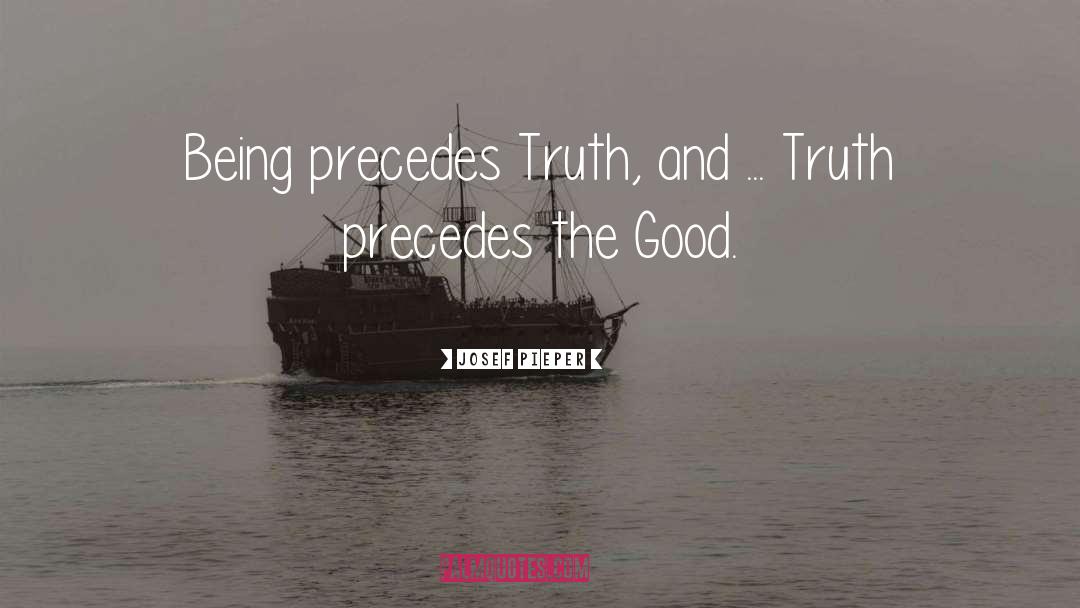 Josef Pieper Quotes: Being precedes Truth, and ...