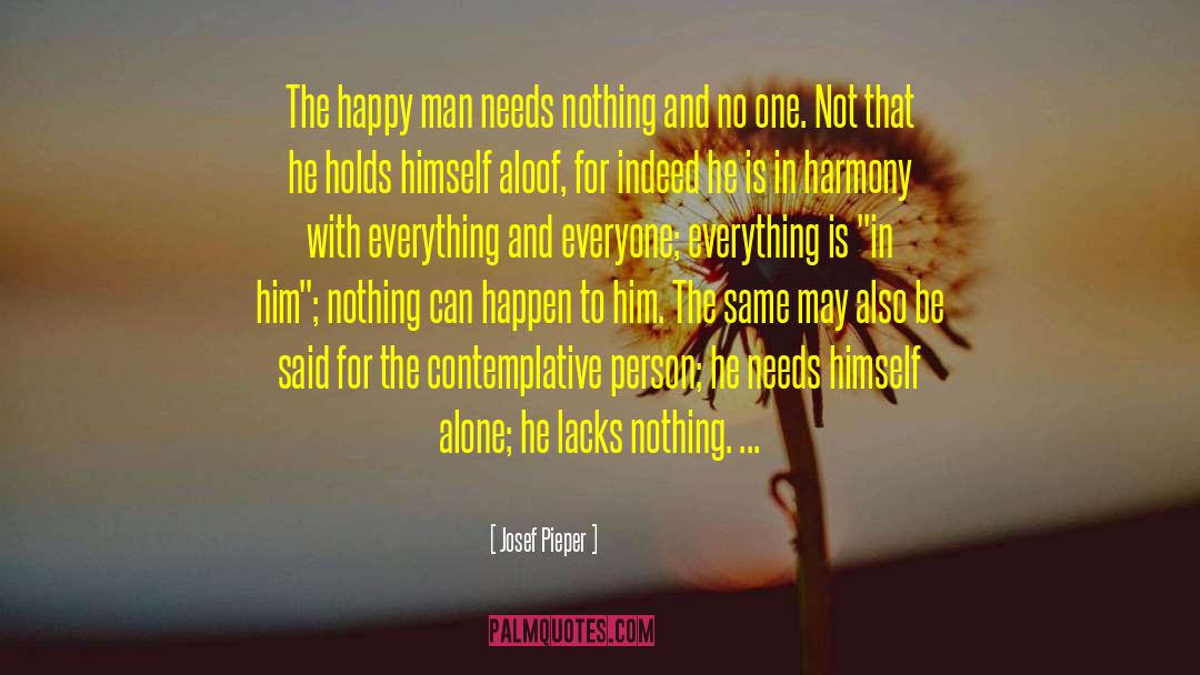 Josef Pieper Quotes: The happy man needs nothing